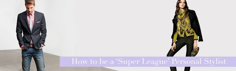 How to be a ‘Super League’ Personal Stylist